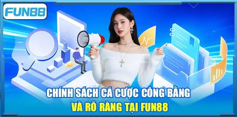Chính sách cá cược công bằng và rõ ràng tại Fun88