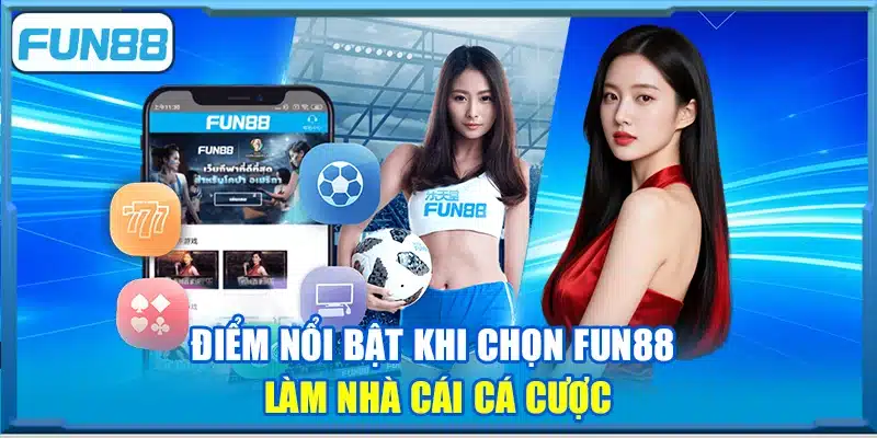 Điểm nổi bật khi chọn Fun88 làm nhà cái cá cược