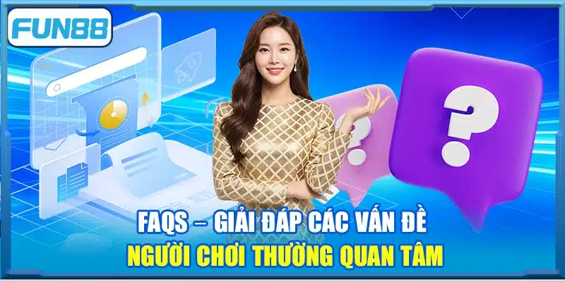 FAQs – Giải đáp các vấn đề người chơi thường quan tâm tại Fun88