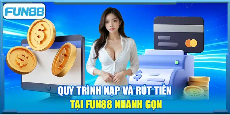 Quy trình nạp và rút tiền tại Fun88 nhanh gọn